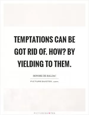Temptations can be got rid of. How? By yielding to them Picture Quote #1