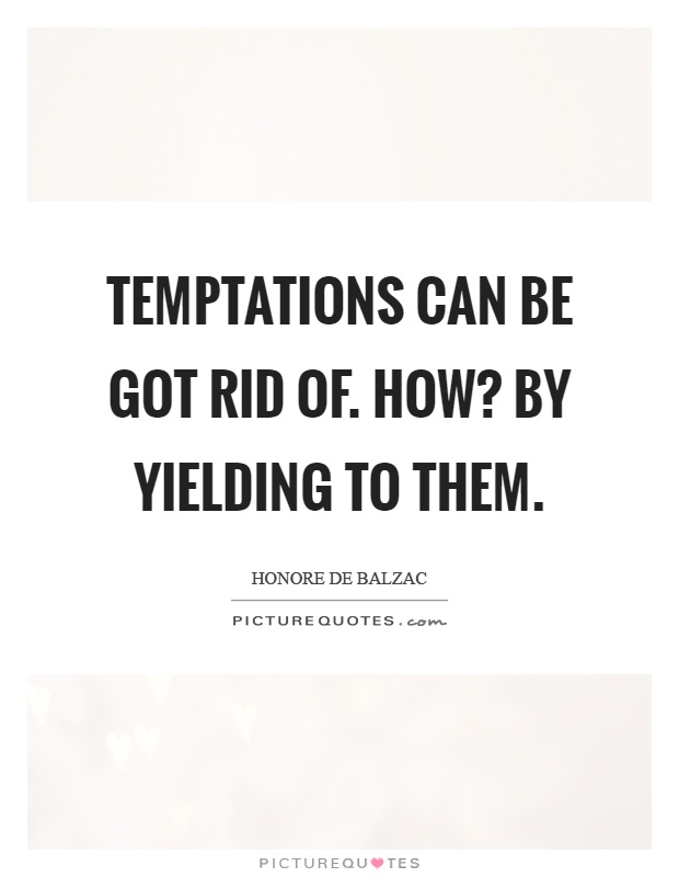 Temptations can be got rid of. How? By yielding to them Picture Quote #1