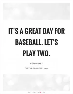 It’s a great day for baseball. Let’s play two Picture Quote #1