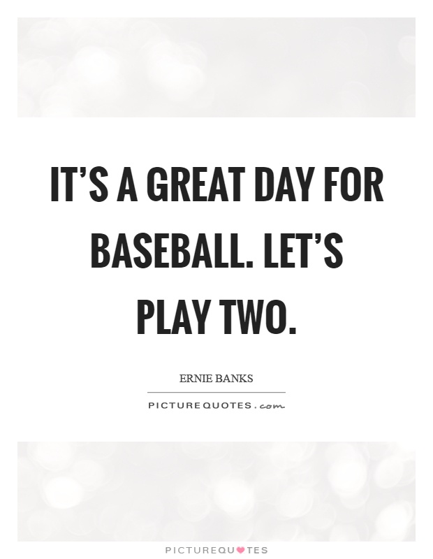 It's a great day for baseball. Let's play two Picture Quote #1