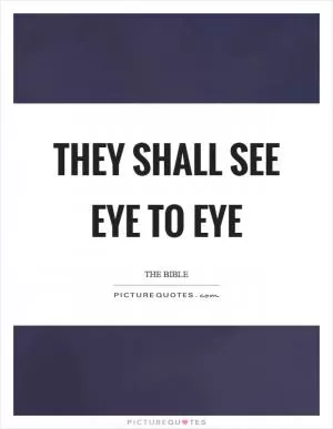 They shall see eye to eye Picture Quote #1