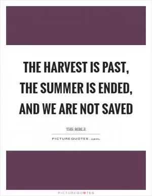The harvest is past, the summer is ended, and we are not saved Picture Quote #1