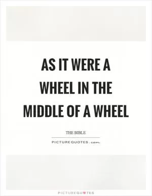 As it were a wheel in the middle of a wheel Picture Quote #1