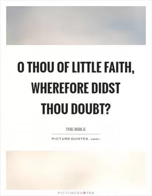 O thou of little faith, wherefore didst thou doubt? Picture Quote #1