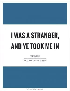 I was a stranger, and ye took me in Picture Quote #1
