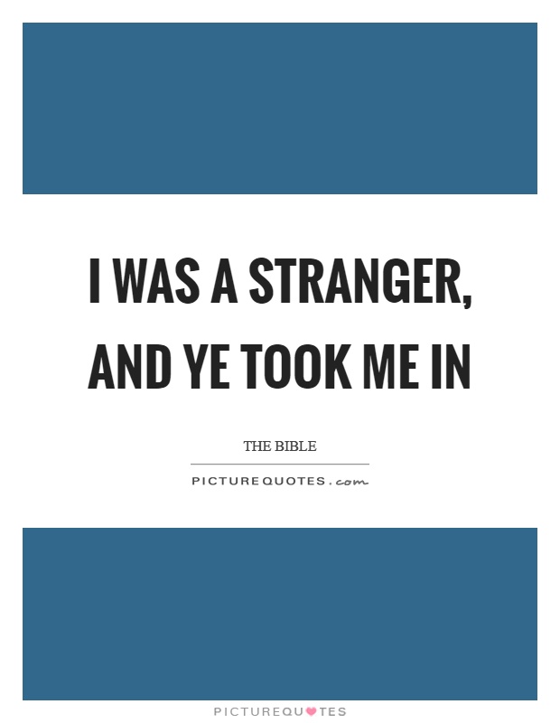 I was a stranger, and ye took me in Picture Quote #1
