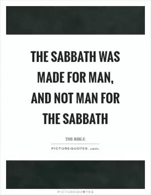 The sabbath was made for man, and not man for the sabbath Picture Quote #1