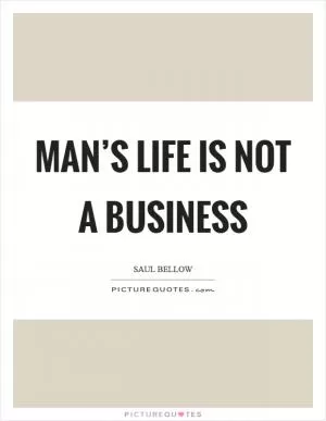 Man’s life is not a business Picture Quote #1