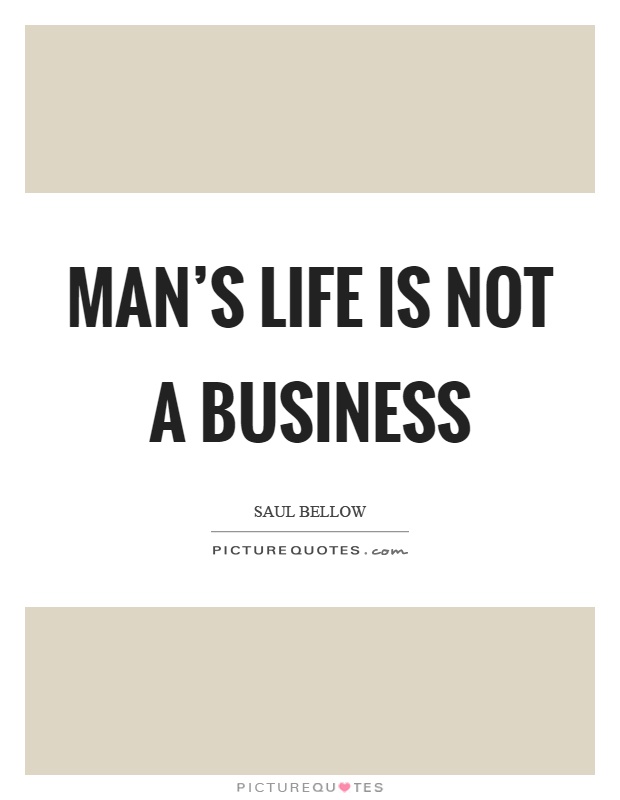 Man's life is not a business Picture Quote #1