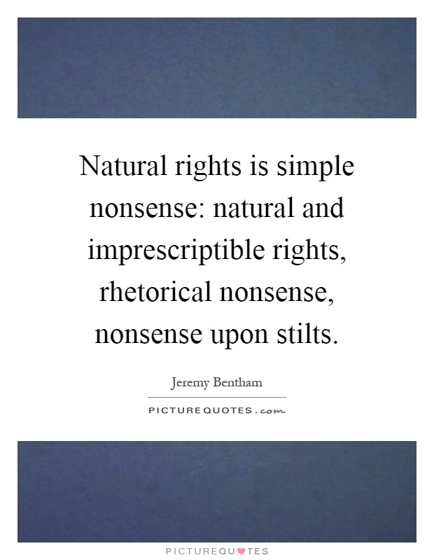 Natural rights is simple nonsense: natural and imprescriptible rights, rhetorical nonsense, nonsense upon stilts Picture Quote #1