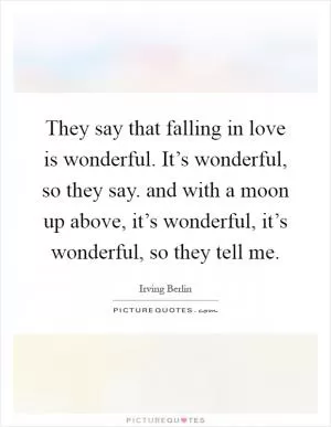 They say that falling in love is wonderful. It’s wonderful, so they say. and with a moon up above, it’s wonderful, it’s wonderful, so they tell me Picture Quote #1