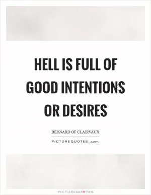 Hell is full of good intentions or desires Picture Quote #1