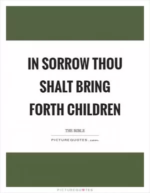 In sorrow thou shalt bring forth children Picture Quote #1
