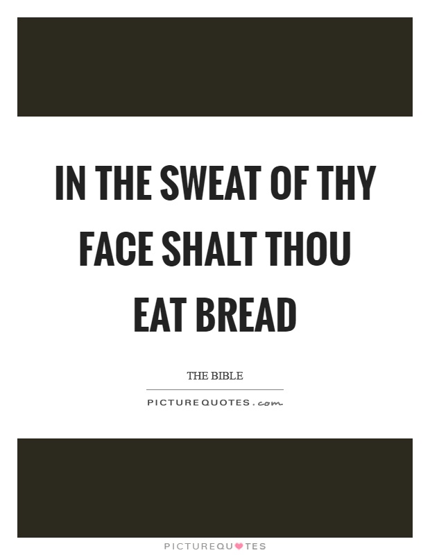 In the sweat of thy face shalt thou eat bread Picture Quote #1