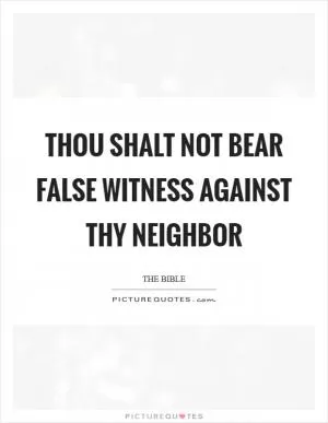 Thou shalt not bear false witness against thy neighbor Picture Quote #1