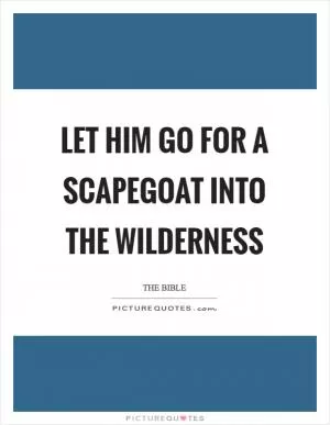 Let him go for a scapegoat into the wilderness Picture Quote #1
