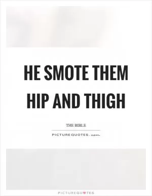 He smote them hip and thigh Picture Quote #1