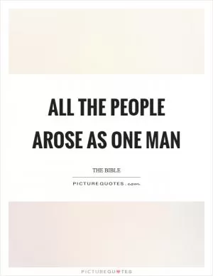 All the people arose as one man Picture Quote #1