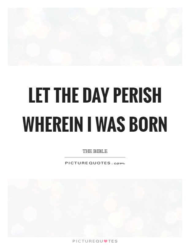 Let the day perish wherein I was born Picture Quote #1