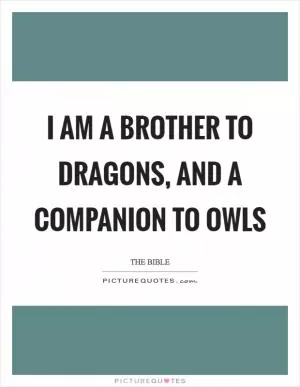 I am a brother to dragons, and a companion to owls Picture Quote #1