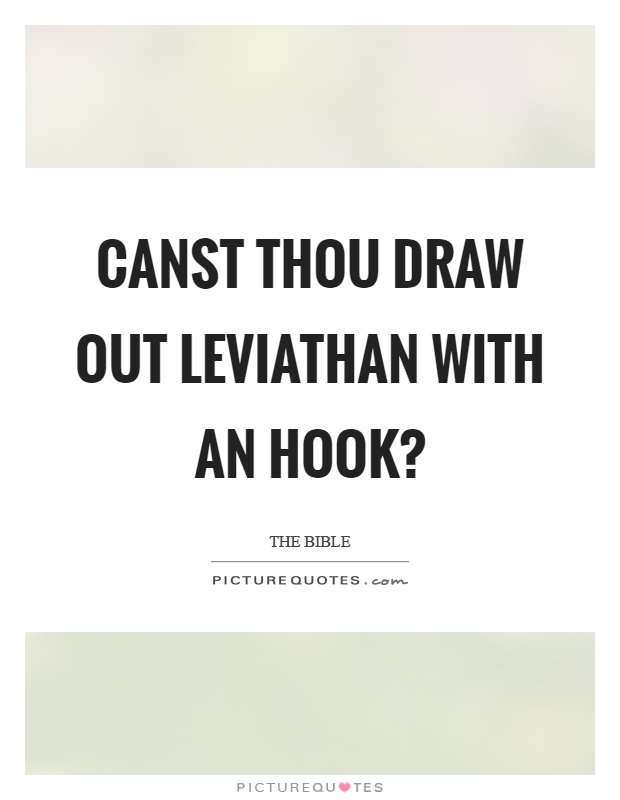 Canst thou draw out leviathan with an hook? Picture Quote #1
