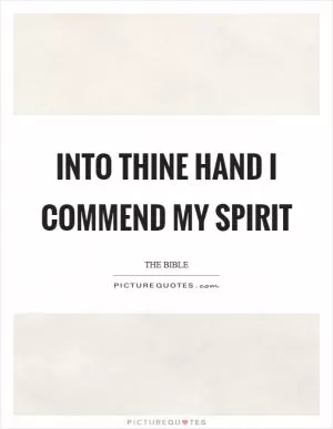 Into thine hand I commend my spirit Picture Quote #1