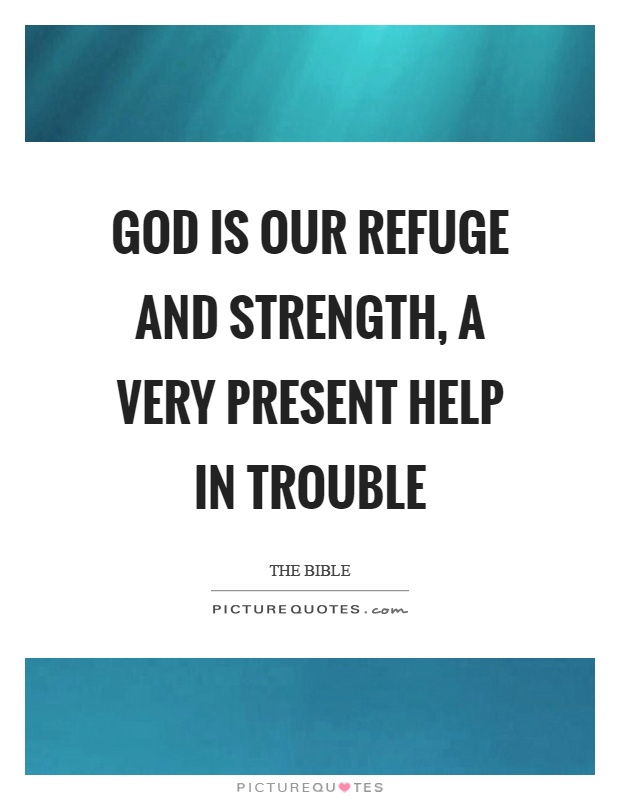 God is our refuge and strength, a very present help in trouble Picture Quote #1