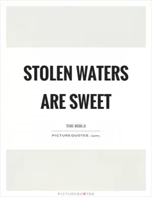 Stolen waters are sweet Picture Quote #1