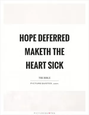 Hope deferred maketh the heart sick Picture Quote #1