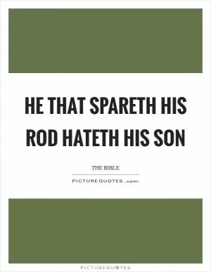 He that spareth his rod hateth his son Picture Quote #1