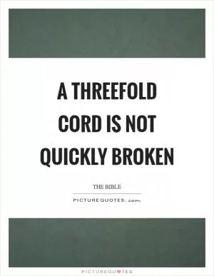 A threefold cord is not quickly broken Picture Quote #1