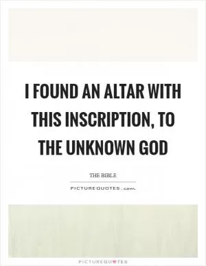 I found an altar with this inscription, to the unknown god Picture Quote #1