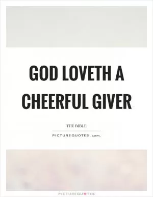 God loveth a cheerful giver Picture Quote #1