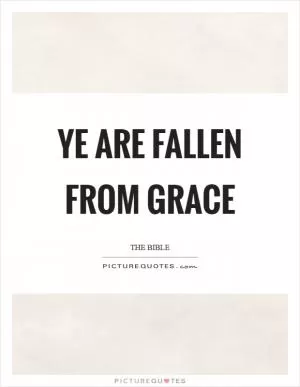 Ye are fallen from grace Picture Quote #1