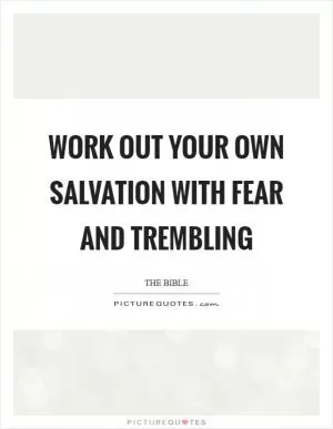 Work out your own salvation with fear and trembling Picture Quote #1