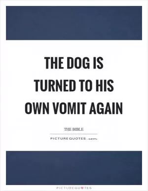 The dog is turned to his own vomit again Picture Quote #1