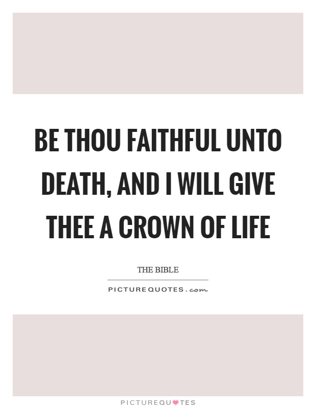 Be thou faithful unto death, and I will give thee a crown of life Picture Quote #1