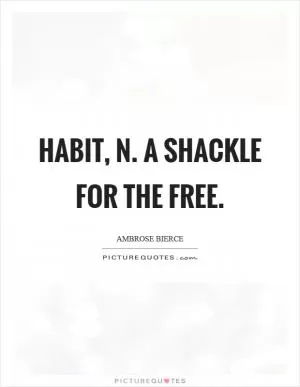 Habit, n. A shackle for the free Picture Quote #1