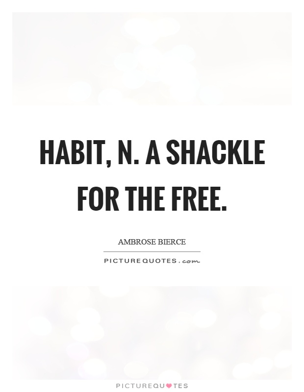 Habit, n. A shackle for the free Picture Quote #1