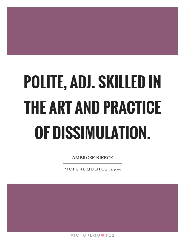 Polite, adj. Skilled in the art and practice of dissimulation Picture Quote #1