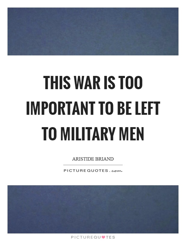 This war is too important to be left to military men Picture Quote #1