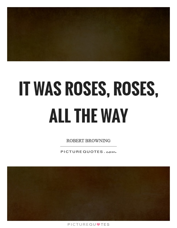 It was roses, roses, all the way Picture Quote #1