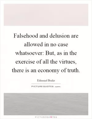 Falsehood and delusion are allowed in no case whatsoever: But, as in the exercise of all the virtues, there is an economy of truth Picture Quote #1