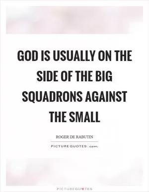 God is usually on the side of the big squadrons against the small Picture Quote #1