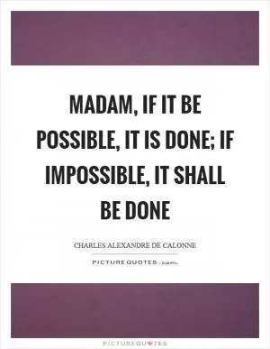 Madam, if it be possible, it is done; if impossible, it shall be done Picture Quote #1