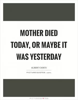 Mother died today, or maybe it was yesterday Picture Quote #1