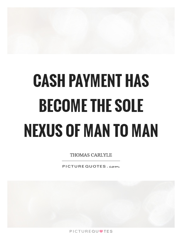 Cash payment has become the sole nexus of man to man Picture Quote #1
