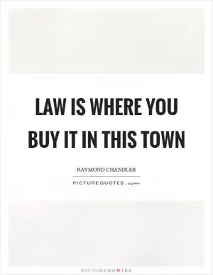 Law is where you buy it in this town Picture Quote #1