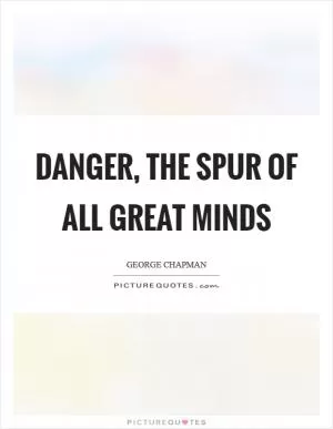 Danger, the spur of all great minds Picture Quote #1