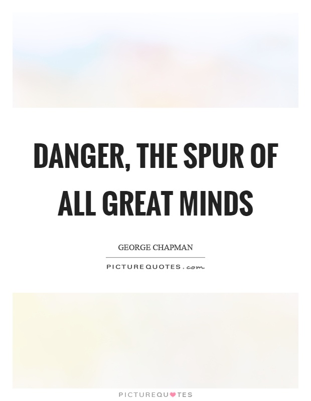Danger, the spur of all great minds Picture Quote #1